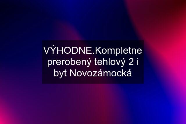 VÝHODNE.Kompletne prerobený tehlový 2 i byt Novozámocká