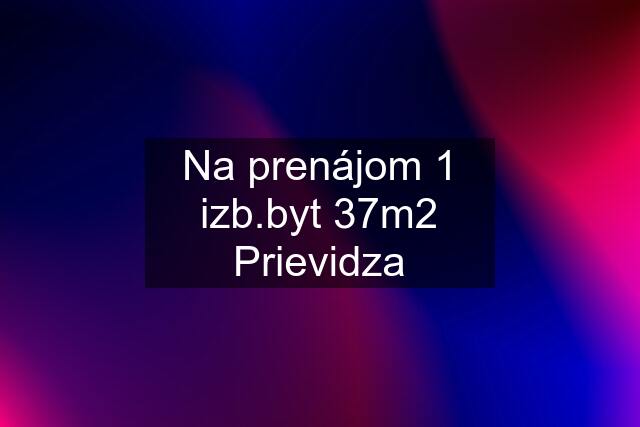 Na prenájom 1 izb.byt 37m2 Prievidza