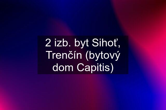 2 izb. byt Sihoť, Trenčín (bytový dom Capitis)