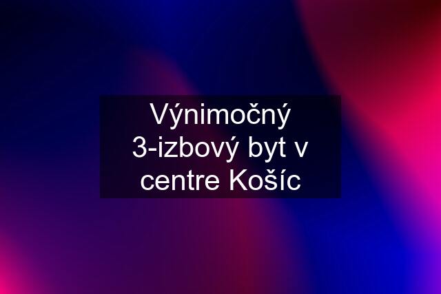 Výnimočný 3-izbový byt v centre Košíc