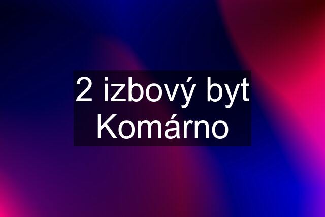 2 izbový byt Komárno