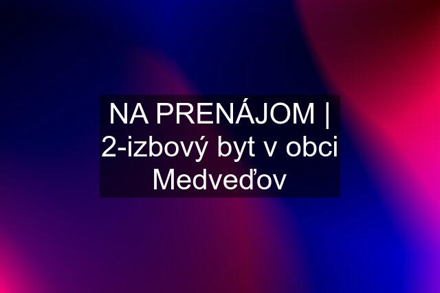 NA PRENÁJOM | 2-izbový byt v obci Medveďov