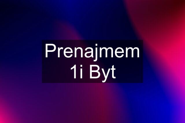 Prenajmem 1i Byt