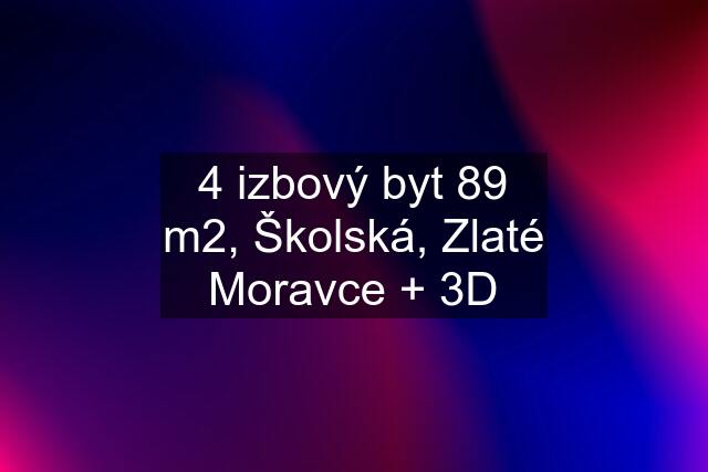 4 izbový byt 89 m2, Školská, Zlaté Moravce + 3D