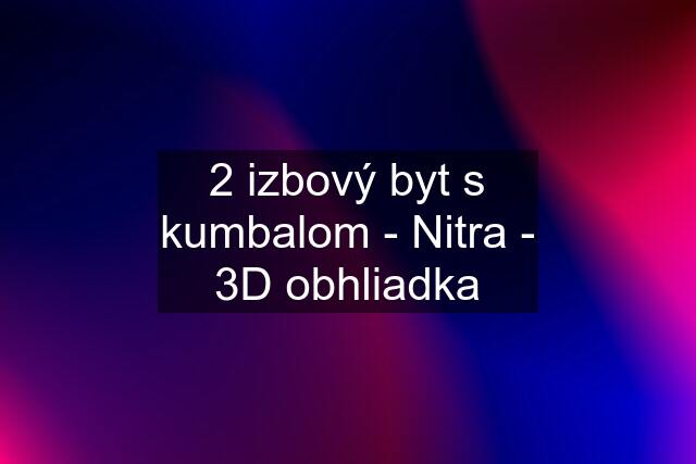 2 izbový byt s kumbalom - Nitra - 3D obhliadka