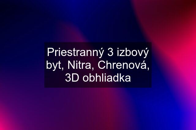 Priestranný 3 izbový byt, Nitra, Chrenová, 3D obhliadka