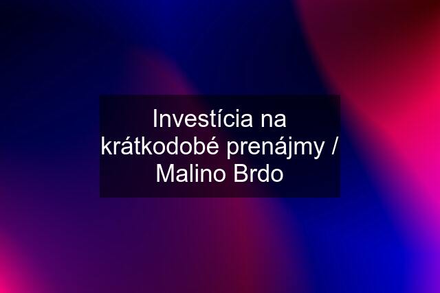 Investícia na krátkodobé prenájmy / Malino Brdo