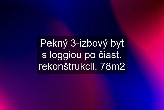 Pekný 3-izbový byt s loggiou po čiast. rekonštrukcii, 78m2