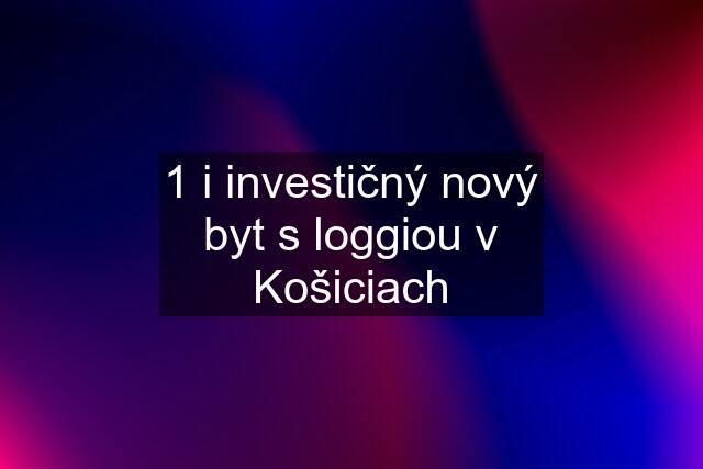 1 i investičný nový byt s loggiou v Košiciach