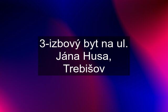 3-izbový byt na ul. Jána Husa, Trebišov