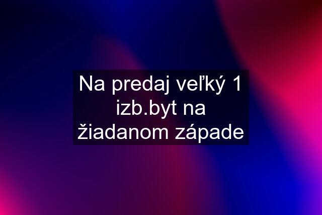 Na predaj veľký 1 izb.byt na žiadanom západe