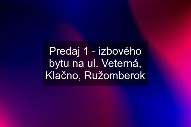 Predaj 1 - izbového bytu na ul. Veterná, Klačno, Ružomberok