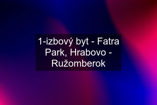 1-izbový byt - Fatra Park, Hrabovo - Ružomberok