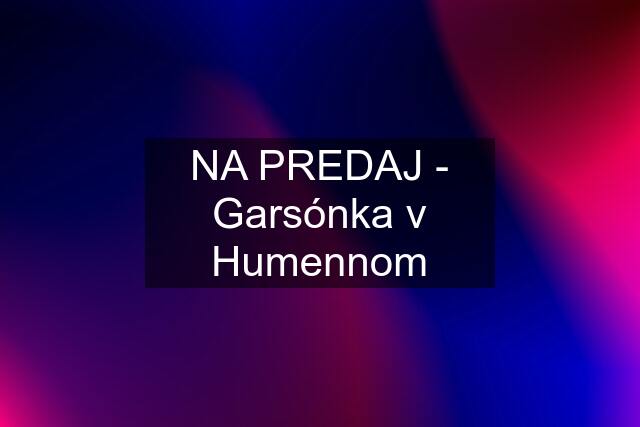 NA PREDAJ - Garsónka v Humennom