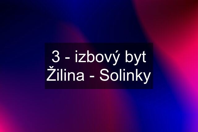 3 - izbový byt Žilina - Solinky