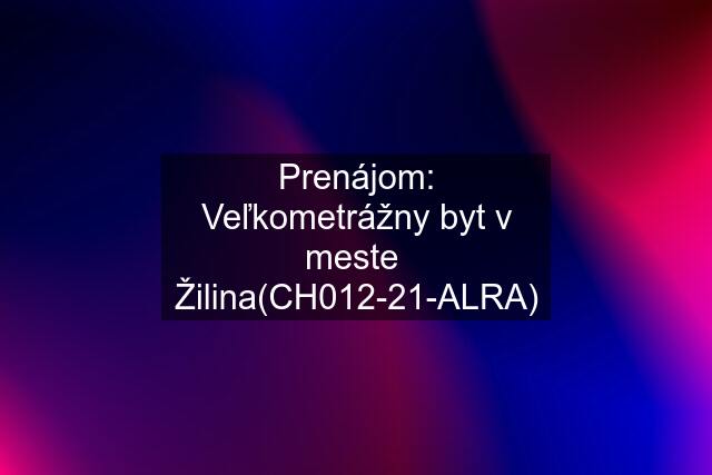 Prenájom: Veľkometrážny byt v meste  Žilina(CH012-21-ALRA)