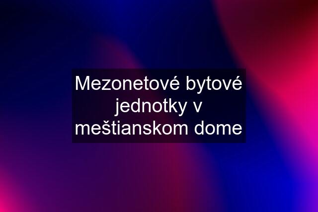 Mezonetové bytové jednotky v meštianskom dome