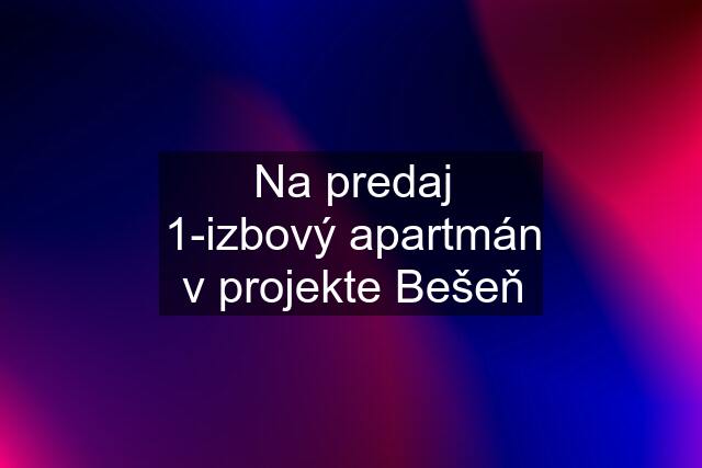 Na predaj 1-izbový apartmán v projekte Bešeň