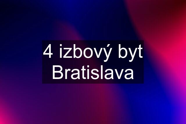 4 izbový byt Bratislava