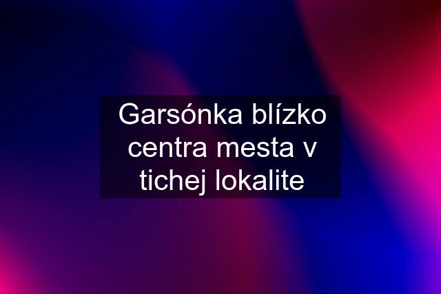 Garsónka blízko centra mesta v tichej lokalite