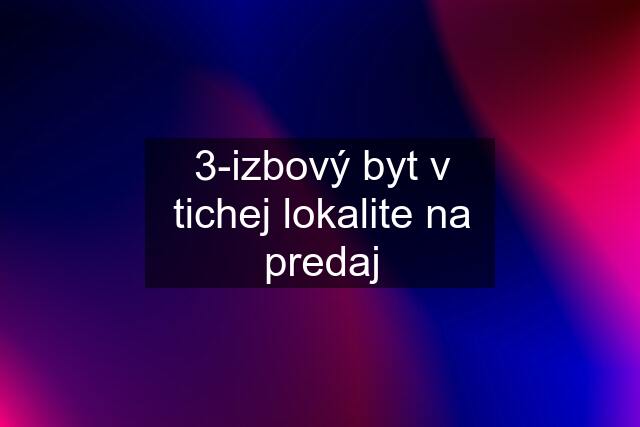 3-izbový byt v tichej lokalite na predaj