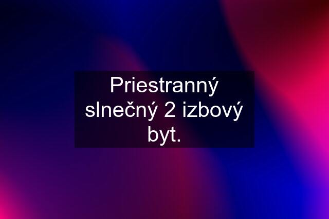 Priestranný slnečný 2 izbový byt.