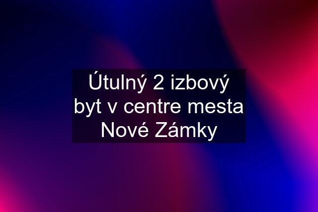 Útulný 2 izbový byt v centre mesta Nové Zámky