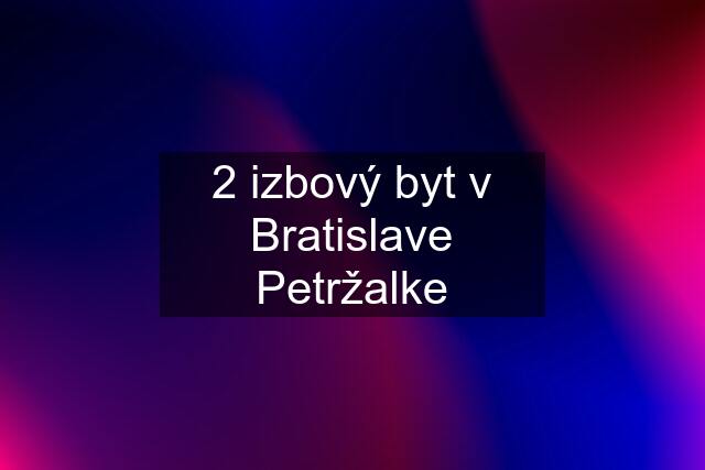 2 izbový byt v Bratislave Petržalke