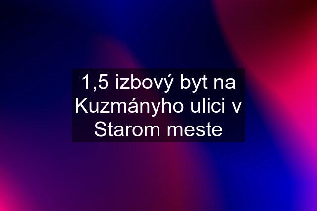 1,5 izbový byt na Kuzmányho ulici v Starom meste