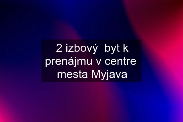 2 izbový  byt k prenájmu v centre  mesta Myjava