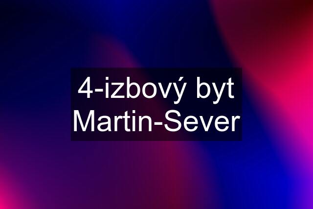 4-izbový byt Martin-Sever