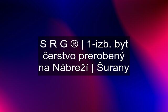 S R G ® | 1-izb. byt čerstvo prerobený na Nábreží | Šurany