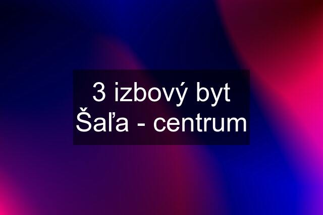 3 izbový byt Šaľa - centrum