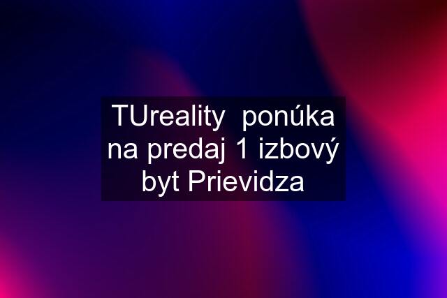 TUreality  ponúka na predaj 1 izbový byt Prievidza