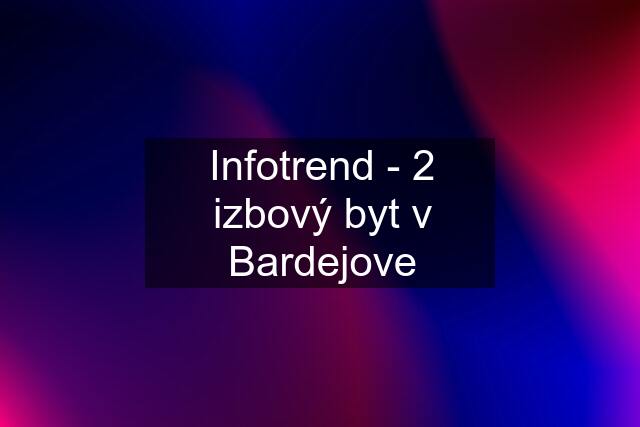 Infotrend - 2 izbový byt v Bardejove