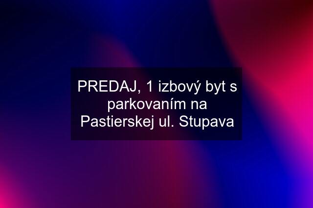 PREDAJ, 1 izbový byt s parkovaním na Pastierskej ul. Stupava