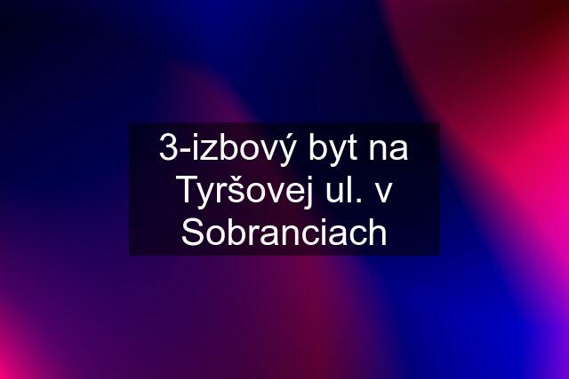 3-izbový byt na Tyršovej ul. v Sobranciach