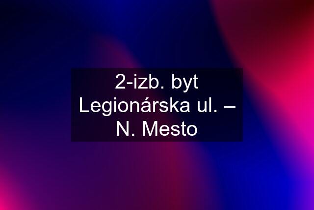 2-izb. byt Legionárska ul. – N. Mesto