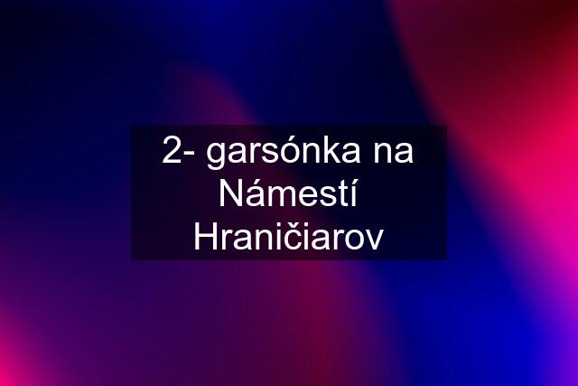 2- garsónka na Námestí Hraničiarov