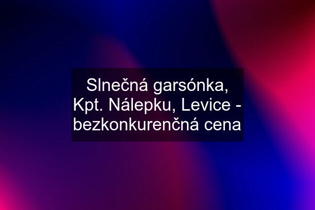 Slnečná garsónka, Kpt. Nálepku, Levice - bezkonkurenčná cena