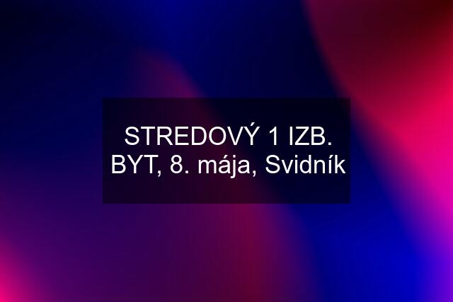 STREDOVÝ 1 IZB. BYT, 8. mája, Svidník