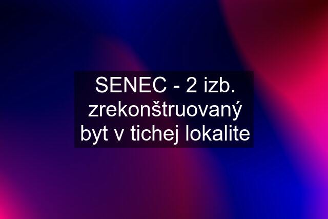 SENEC - 2 izb. zrekonštruovaný byt v tichej lokalite