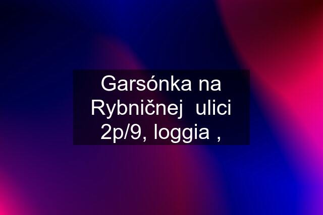 Garsónka na Rybničnej  ulici 2p/9, loggia ,