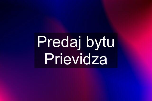 Predaj bytu Prievidza