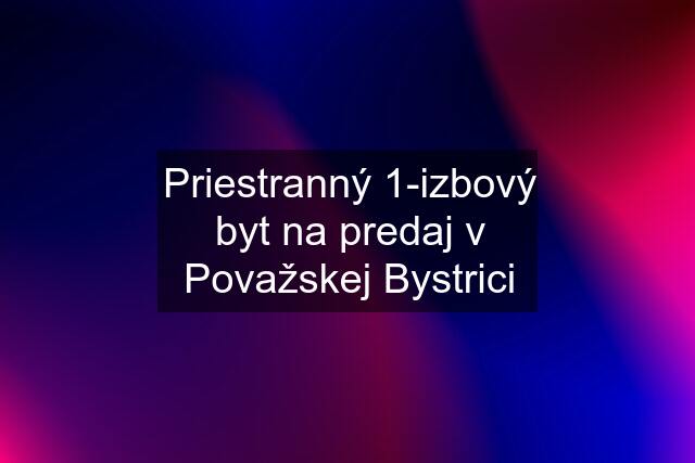 Priestranný 1-izbový byt na predaj v Považskej Bystrici