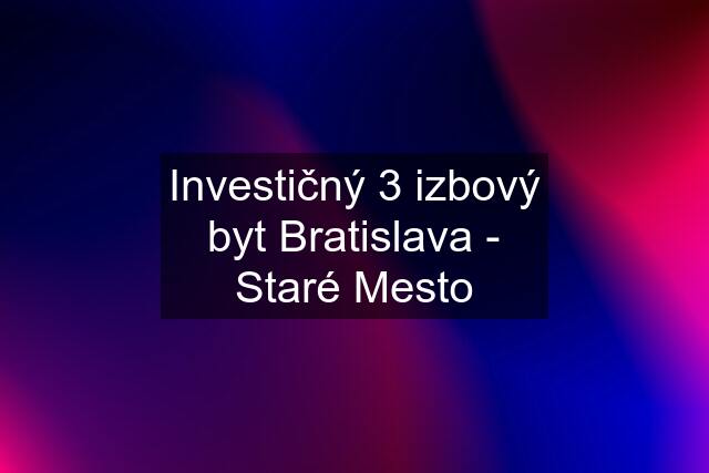 Investičný 3 izbový byt Bratislava - Staré Mesto