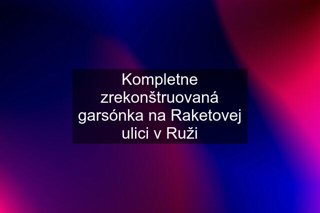 Kompletne zrekonštruovaná garsónka na Raketovej ulici v Ruži