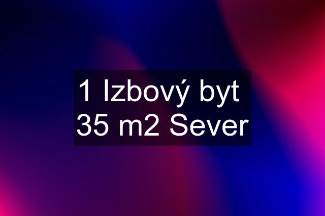 1 Izbový byt  35 m2 Sever