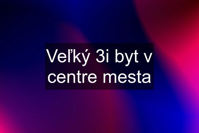 Veľký 3i byt v centre mesta