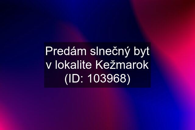 Predám slnečný byt v lokalite Kežmarok (ID: 103968)